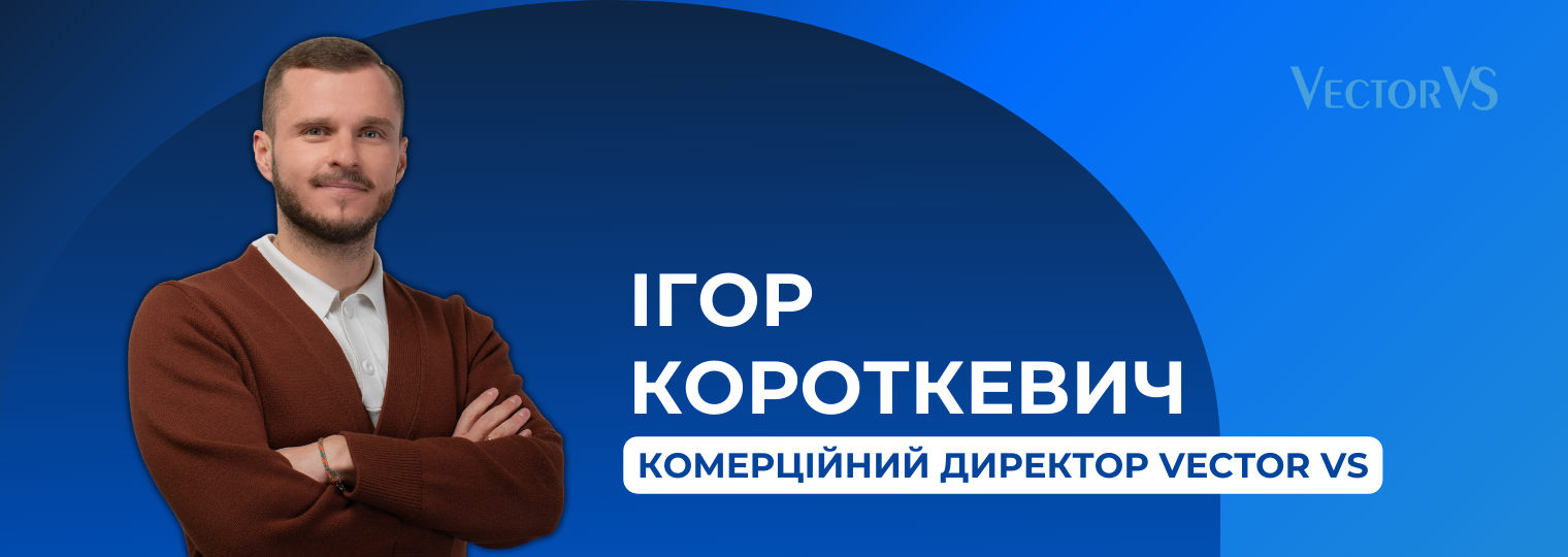 Знайомтеся, Ігор Короткевич — комерційний директор Vector VS!