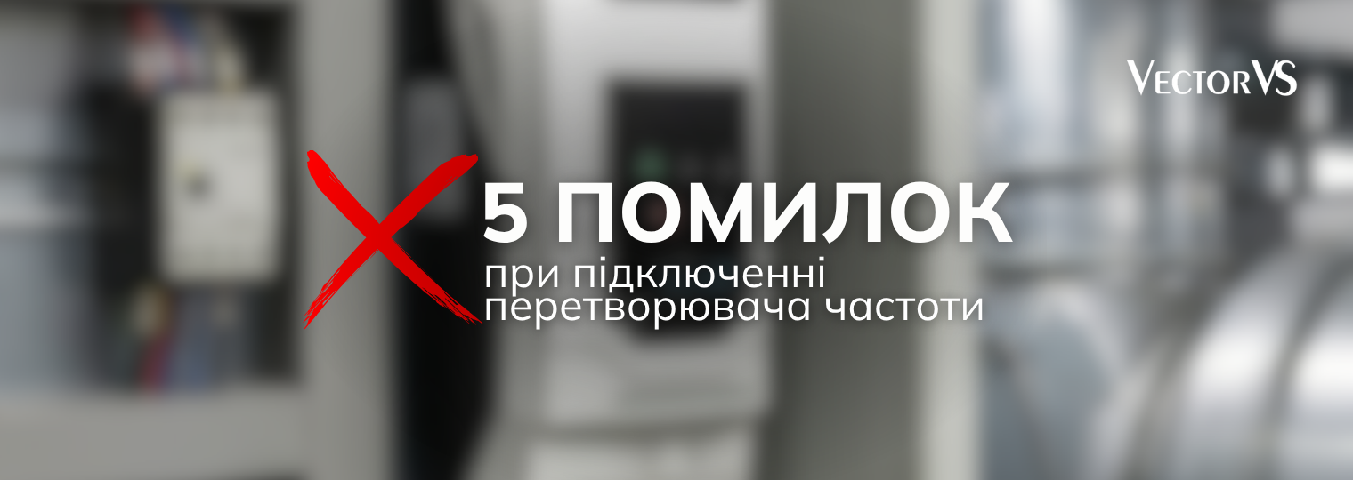 5 помилок при підключенні перетворювача частоти, які коштують дорого